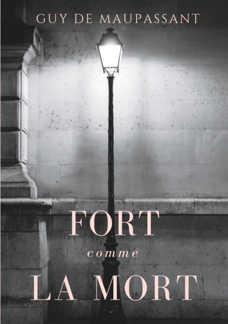 Fort comme la mort - Guy de Maupassant