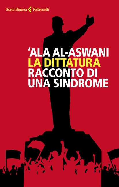 La dittatura. Racconto di una sindrome - 'Ala Al-Aswani