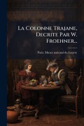 Cover-Bild zum Titel 'La Colonne Trajane, Decrite Par W. Froehner...' von ''