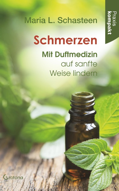 Schmerzen - Mit Duftmedizin auf sanfte Weise lindern: Ratgeber kompakt - Maria L. Schasteen