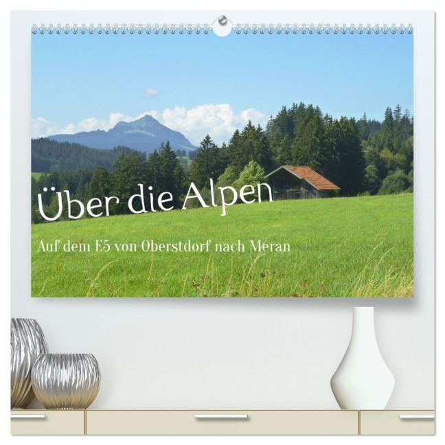 Über die Alpen - Auf dem E5 von Oberstdorf nach Meran (hochwertiger Premium Wandkalender 2026 DIN A2 quer), Kunstdruck in Hochglanz - Friederike Klee