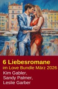 Cover-Bild zum Titel '6 Liebesromane im Love Bundle März 2026' von 'Kim Gabler, Sandy Palmer, Leslie Garber'
