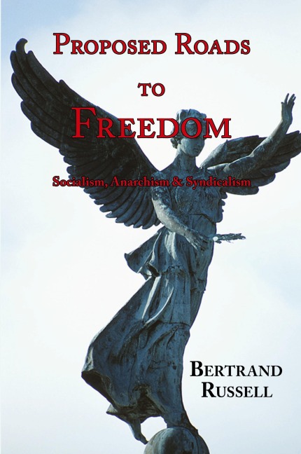 Proposed Roads to Freedom - Socialism, Anarchism & Syndicalism (with Footnotes & Index) - Bertrand Russell