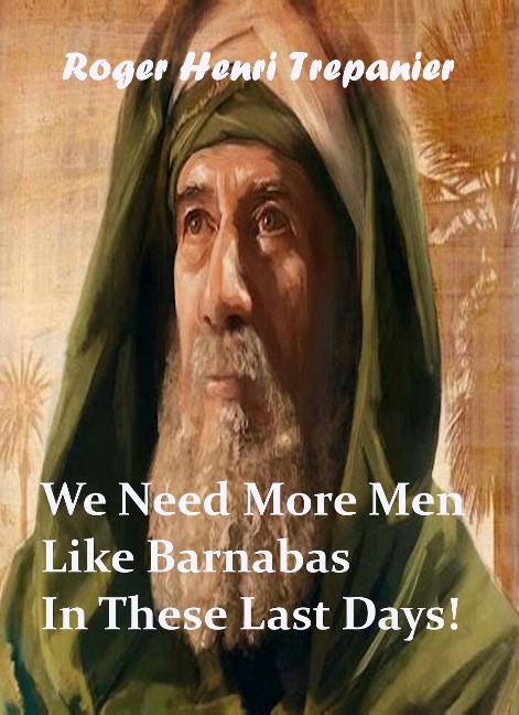 We Need More Men Like Barnabas In These Last Days! (The Biblical Character's Library, #3) - Roger Henri Trepanier