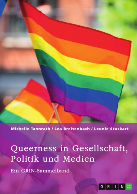 Queerness in Gesellschaft, Politik und Medien. LGBTIQ+-Erfahrungen im Fokus - Michelle Tannrath, Lea Breitenbach, Leonie Stuckart