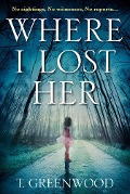 Cover-Bild zum Titel 'Where I Lost Her' von 'T. Greenwood'