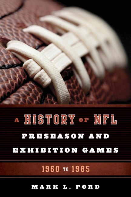 History of NFL Preseason and Exhibition Games - Mark L. Ford