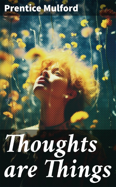 Thoughts are Things - Prentice Mulford