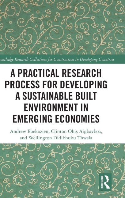 A Practical Research Process for Developing a Sustainable Built Environment in Emerging Economies - Andrew Ebekozien, Clinton Ohis Aigbavboa, Wellington Didibhuku Thwala