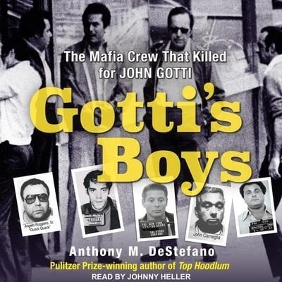 Gotti's Boys Lib/E: The Mafia Crew That Killed for John Gotti - Anthony M. Destefano