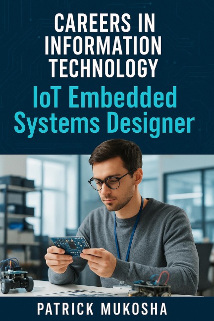 "Careers in Information Technology: IoT Embedded Systems Designer" (GoodMan, #1) - Patrick Mukosha