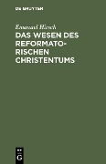 Das Wesen des reformatorischen Christentums - Emanuel Hirsch