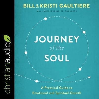 Journey of the Soul: A Practical Guide to Emotional and Spiritual Growth - Bill Gaultiere, Kristi Gaultiere