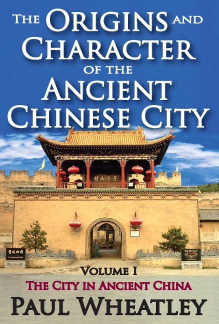 The Origins and Character of the Ancient Chinese City - Paul Wheatley