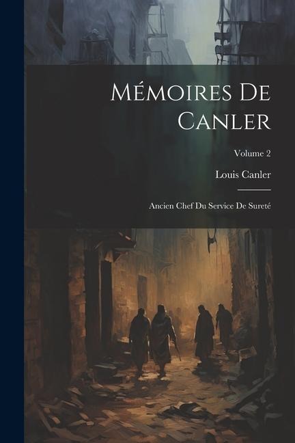 Mémoires De Canler: Ancien Chef Du Service De Sureté; Volume 2 - Louis Canler