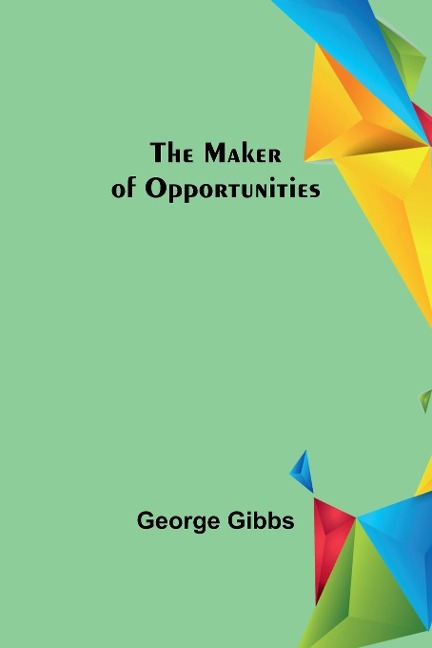 The Maker of Opportunities - George Gibbs