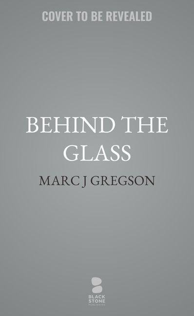 Behind the Glass - Marc J Gregson