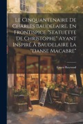 Cover-Bild zum Titel 'Le Cinquantenaire de Charles Baudelaire. En frontispice "Statuette de Christophe" ayant inspiré à Baudelaire la "Danse macabre"' von 'Ernest Raynaud'