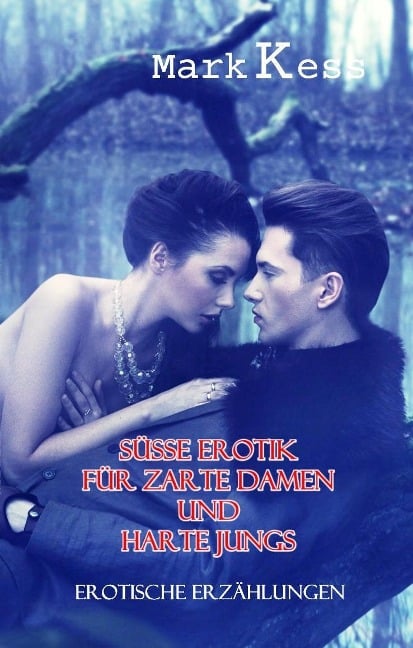 Süße Erotik für zarte Damen und harte Jungs - Erotische Erzählungen - Mark Kess