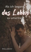 Cover-Bild zum Titel 'Als ich begann, das Leben zu umarmen' von 'Malakov'