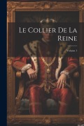 Cover-Bild zum Titel 'Le Collier De La Reine; Volume 1' von 'Anonymous'