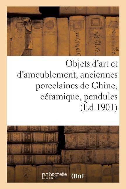 Objets d'Art Et d'Ameublement, Anciennes Porcelaines de Chine, Céramique, Pendules - Charles Mannheim