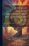 Cover-Bild zum Titel 'A View of Ancient Geography and Ancient History: Accompanied With an Atlas of Ten Select Maps ... Calculated for the Use of Seminaries &c' von 'Robert Mayo'