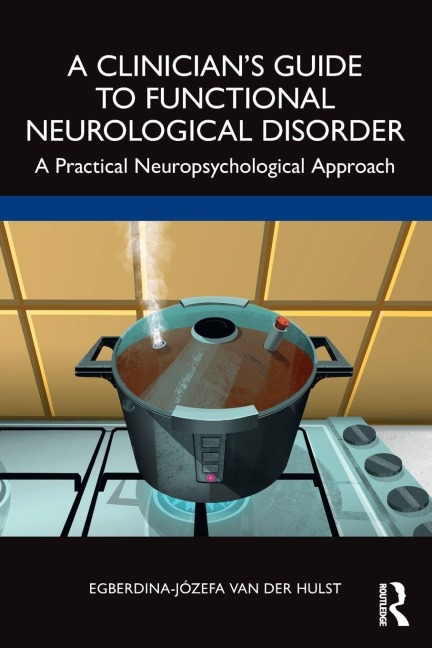 A Clinician's Guide to Functional Neurological Disorder - Egberdina-Józefa van der Hulst