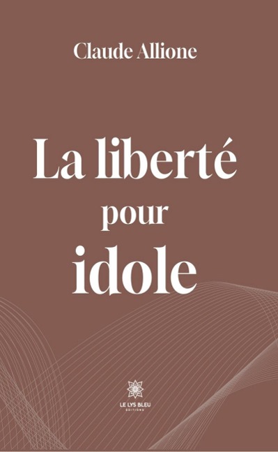 La liberté pour idole - Claude Allione