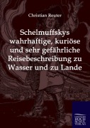 Cover-Bild zum Titel 'Schelmuffskys wahrhaftige, kuriöse und sehr gefährliche Reisebeschreibung zu Wasser und zu Lande' von 'Reuter Christian'