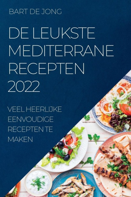 DE LEUKSTE MEDITERRANE  RECEPTEN 2022 - Bart de Jong
