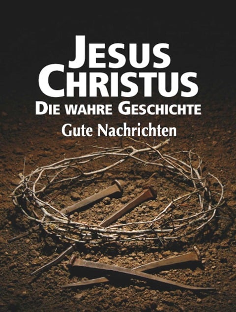 Jesus Christus: Die wahre Geschichte - Gutenachrichten