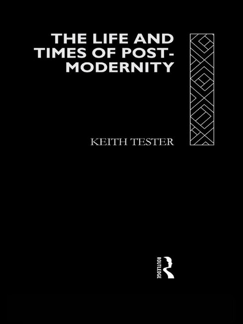 The Life and Times of Post-Modernity - Keith Tester