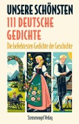 Unsere Schönsten - 111 deutsche Gedichte - Johann Wolfgang von Goethe, Heinrich Heine, Rainer-Maria Rilke, Joseph Von Eichendorff