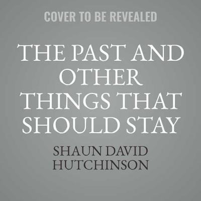 The Past and Other Things That Should Stay Buried - Shaun David Hutchinson