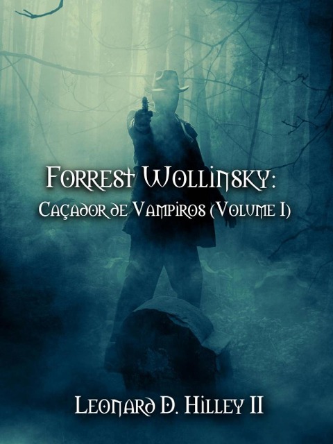 Forrest Wollinsky: Caçador de Vampiros (Volume I) - Leonard D. Hilley Ii
