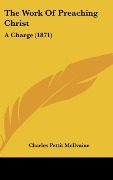 Cover-Bild zum Titel 'The Work Of Preaching Christ' von 'Charles Pettit Mcilvaine'