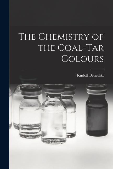 The Chemistry of the Coal-tar Colours - Rudolf Benedikt