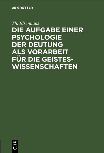 Die Aufgabe einer Psychologie der Deutung als Vorarbeit für die Geisteswissenschaften - Th. Elsenhans