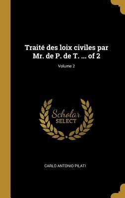 Traité des loix civiles par Mr. de P. de T. ... of 2; Volume 2 - Carlo Antonio Pilati