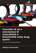 Cover-Bild zum Titel 'Concetto di sé e concezione di mascolinità e femminilità nelle drag queen' von 'Addison Hernández'