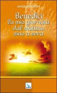 Benedici la mia giornata dal mattino sino a sera - Anselm Grün