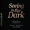 Seeing in the Dark Lib/E: Finding God's Light in the Most Unexpected Places - Nancy Ortberg