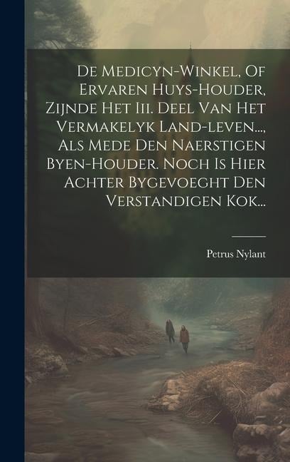 De Medicyn-winkel, Of Ervaren Huys-houder, Zijnde Het Iii. Deel Van Het Vermakelyk Land-leven..., Als Mede Den Naerstigen Byen-houder. Noch Is Hier Ac - Petrus Nylant