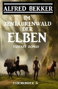 Im Zentaurenwald der Elben: Fantasy Roman: Elbenkinder 5 - Alfred Bekker