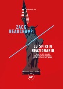 Cover-Bild zum Titel 'Lo spirito reazionario. Come il lato oscuro della politica americana ha infettato tutto il mondo' von 'Zack Beauchamp'