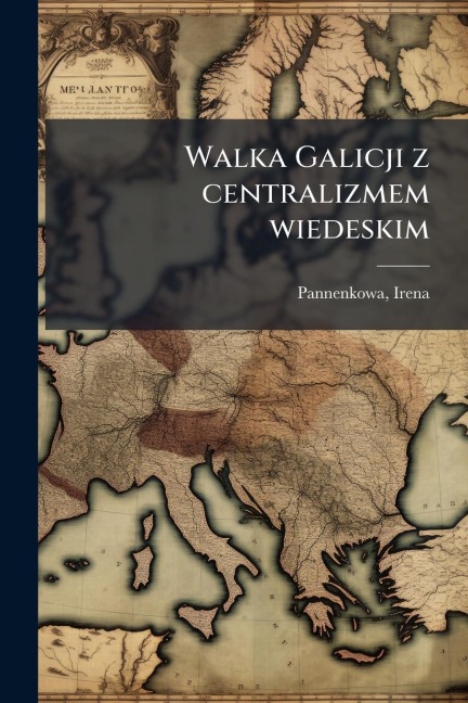 Walka Galicji z centralizmem wiedeskim - Irena Pannenkowa