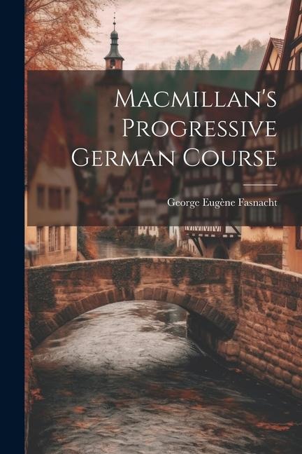 Macmillan's Progressive German Course - George Eugène Fasnacht