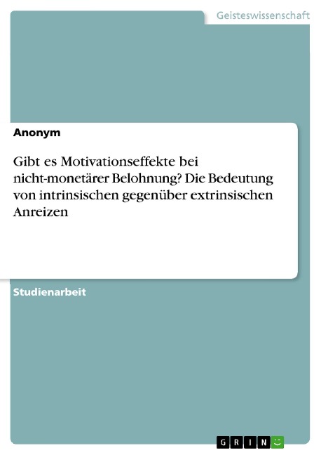 Gibt es Motivationseffekte bei nicht-monetärer Belohnung? Die Bedeutung von intrinsischen gegenüber extrinsischen Anreizen - 