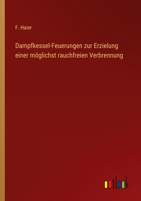 Dampfkessel-Feuerungen zur Erzielung einer möglichst rauchfreien Verbrennung - F. Haier